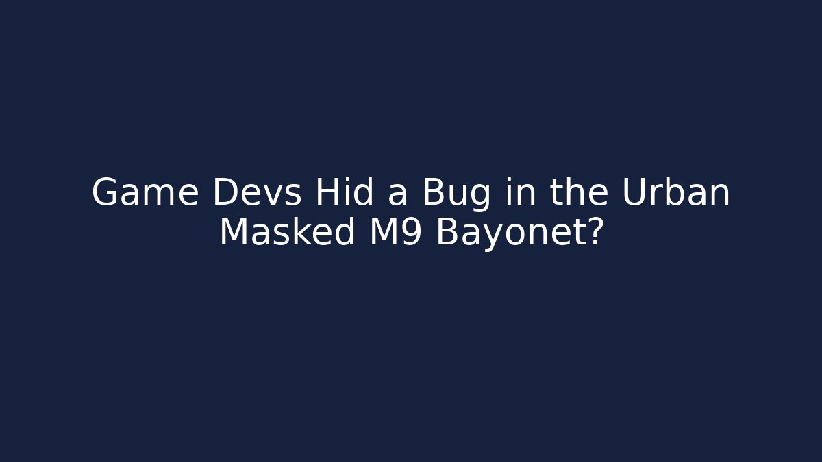 Game Devs Hid a Bug in the Urban Masked M9 Bayonet? - Create More Assets