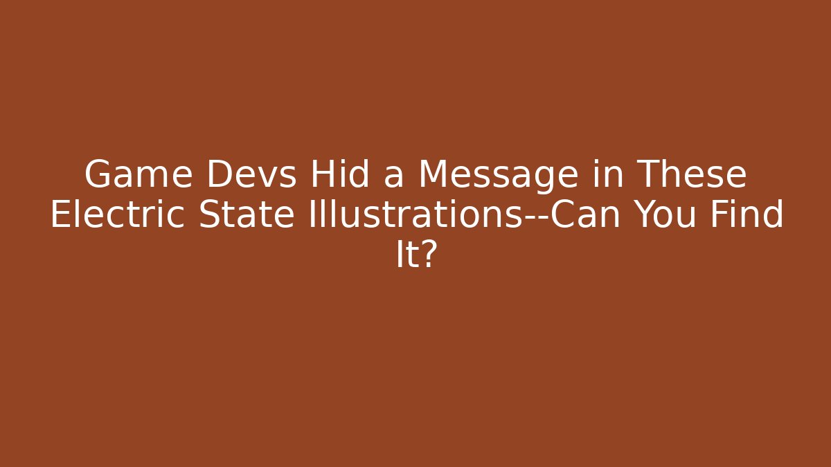 Game Devs Hid a Message in These Electric State Illustrations—Can You Find It? - Create More Assets