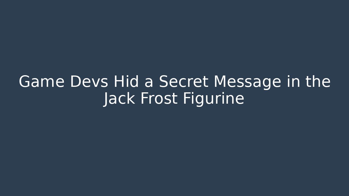 Game Devs Hid a Secret Message in the Jack Frost Figurine