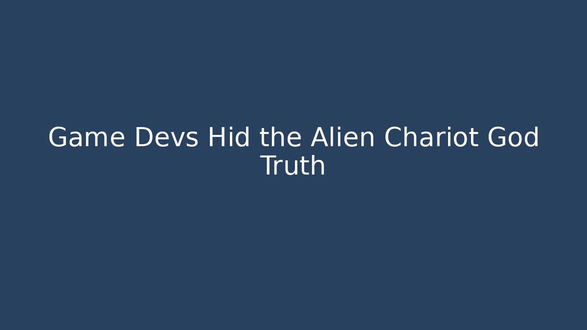 Game Devs Hid the Alien Chariot God Truth - Create More Assets