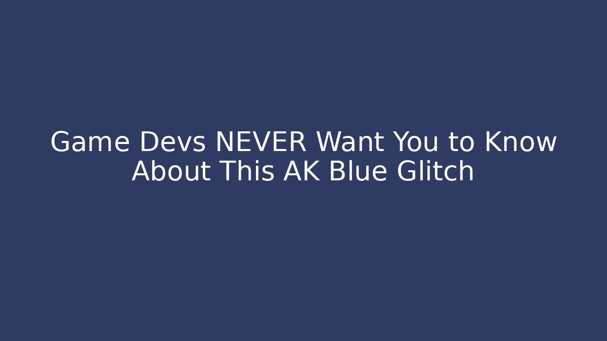 Game Devs NEVER Want You to Know About This AK Blue Glitch