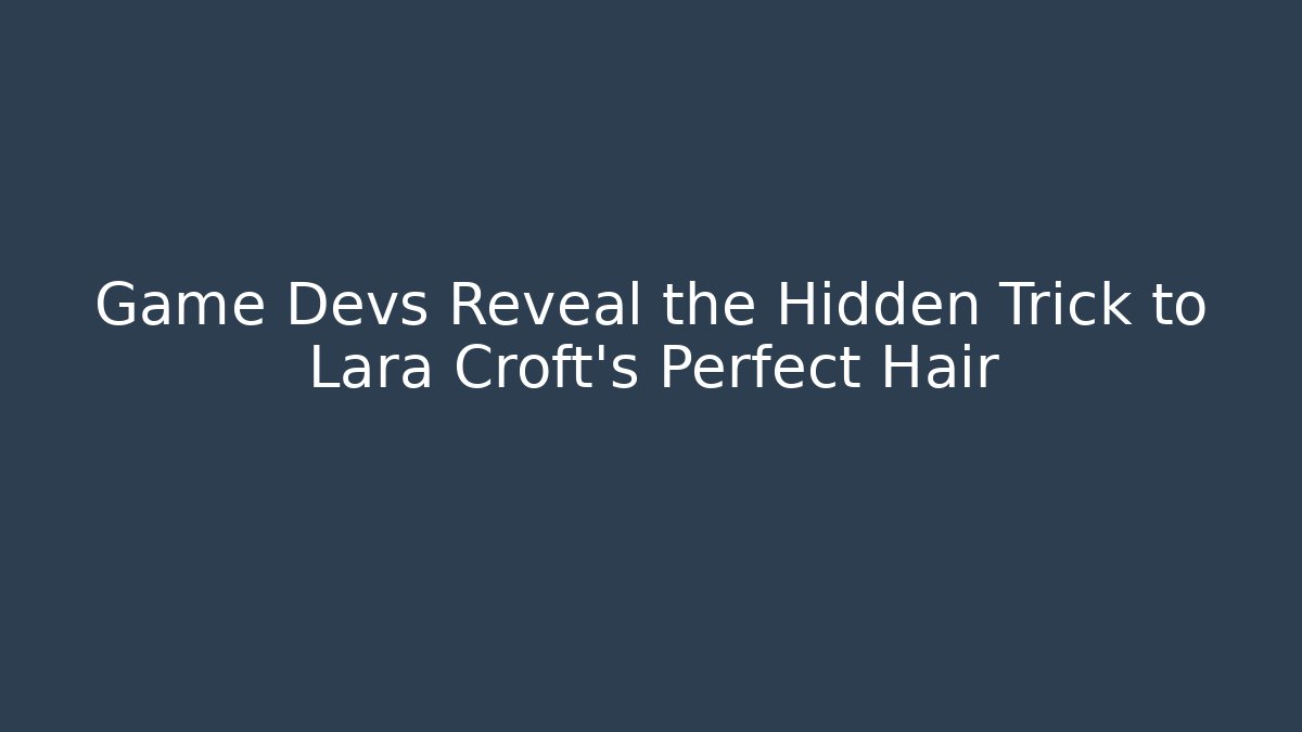 Game Devs Reveal the Hidden Trick to Lara Croft’s Perfect Hair