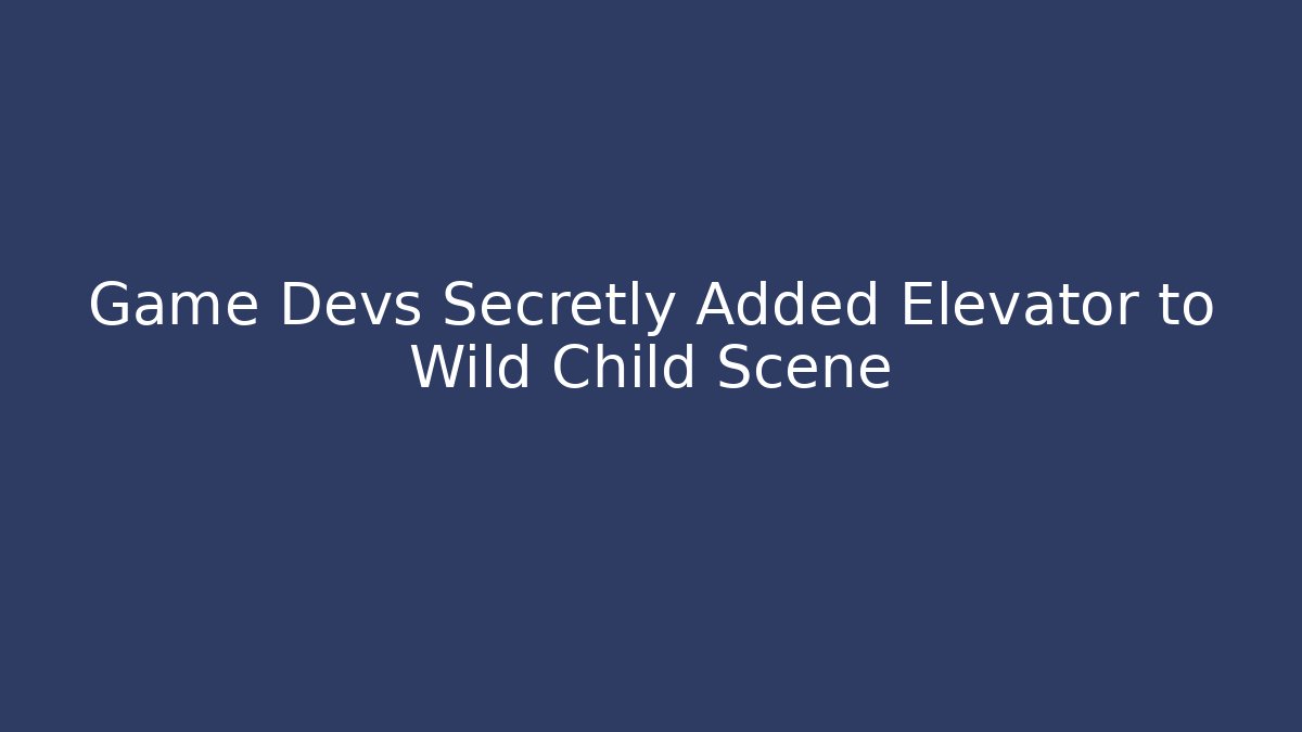 Game Devs Secretly Added Elevator to Wild Child Scene