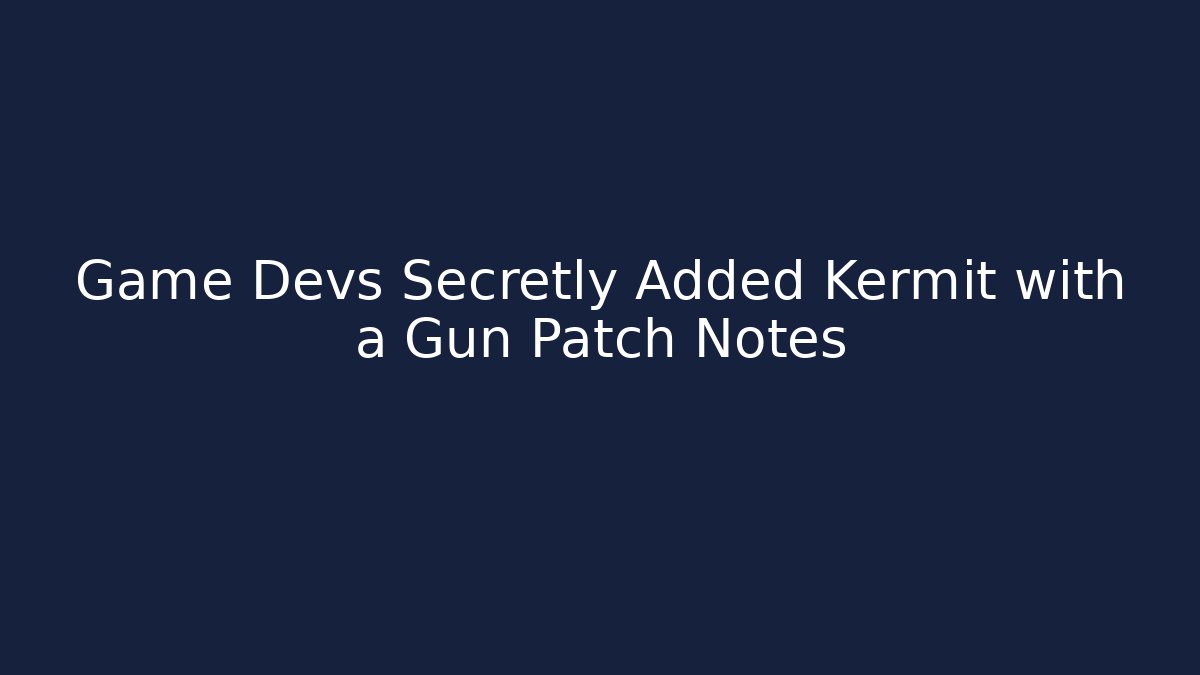 Game Devs Secretly Added Kermit with a Gun Patch Notes