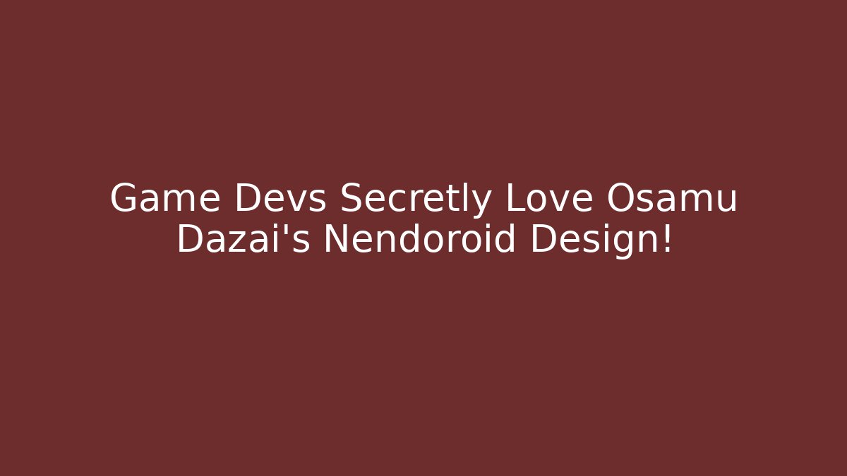 Game Devs Secretly Love Osamu Dazai's Nendoroid Design!