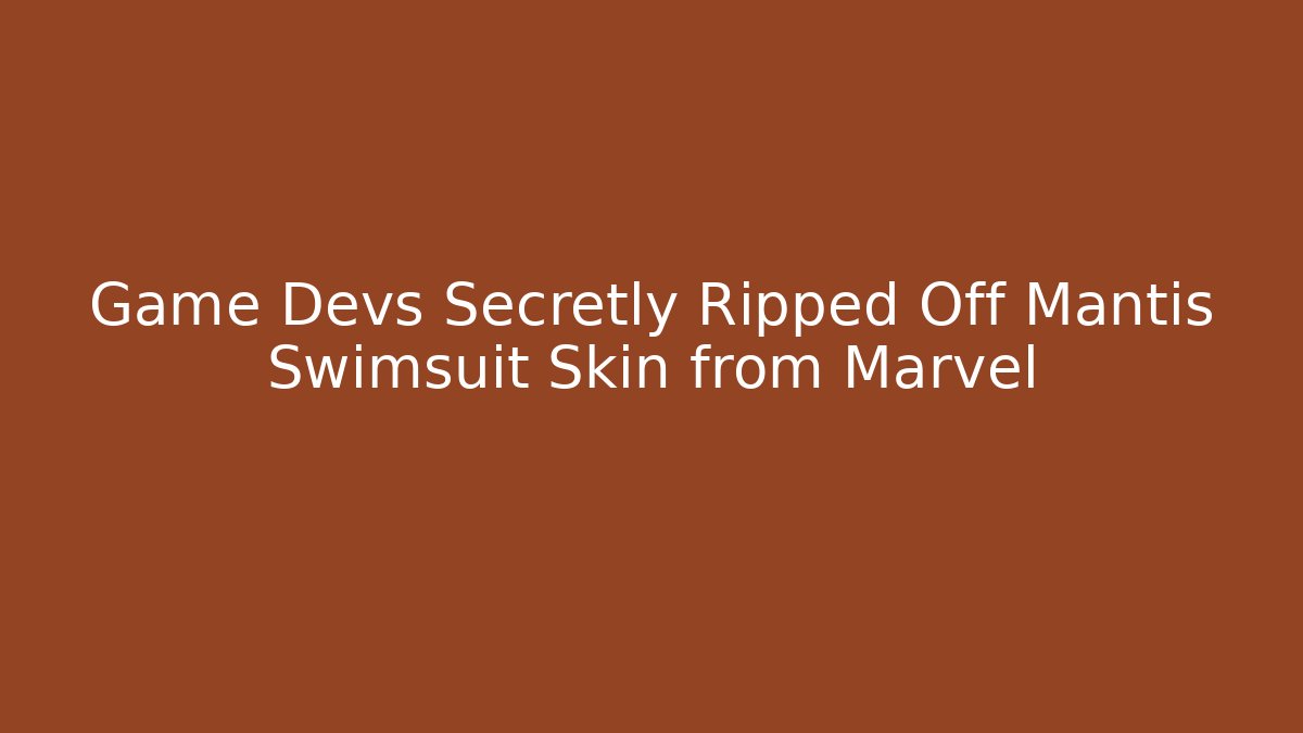 Game Devs Secretly Ripped Off Mantis Swimsuit Skin from Marvel - Create More Assets