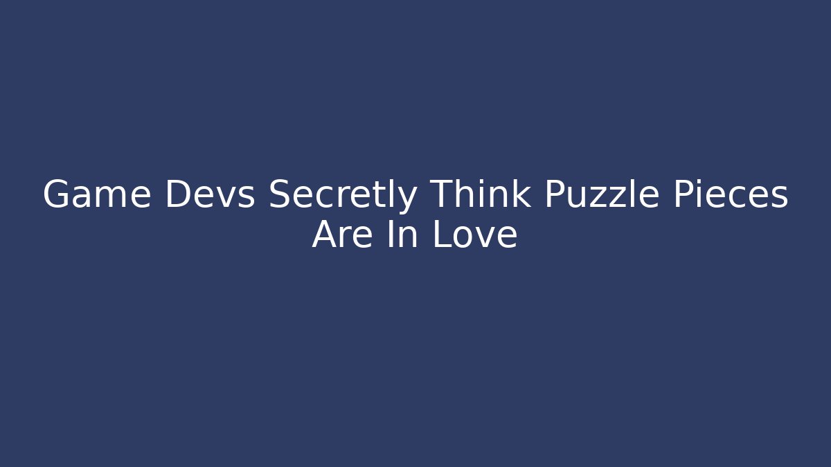 Game Devs Secretly Think Puzzle Pieces Are In Love