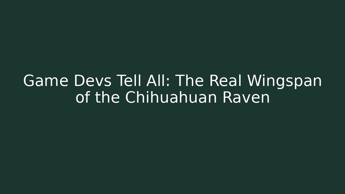 Game Devs Tell All: The Real Wingspan of the Chihuahuan Raven