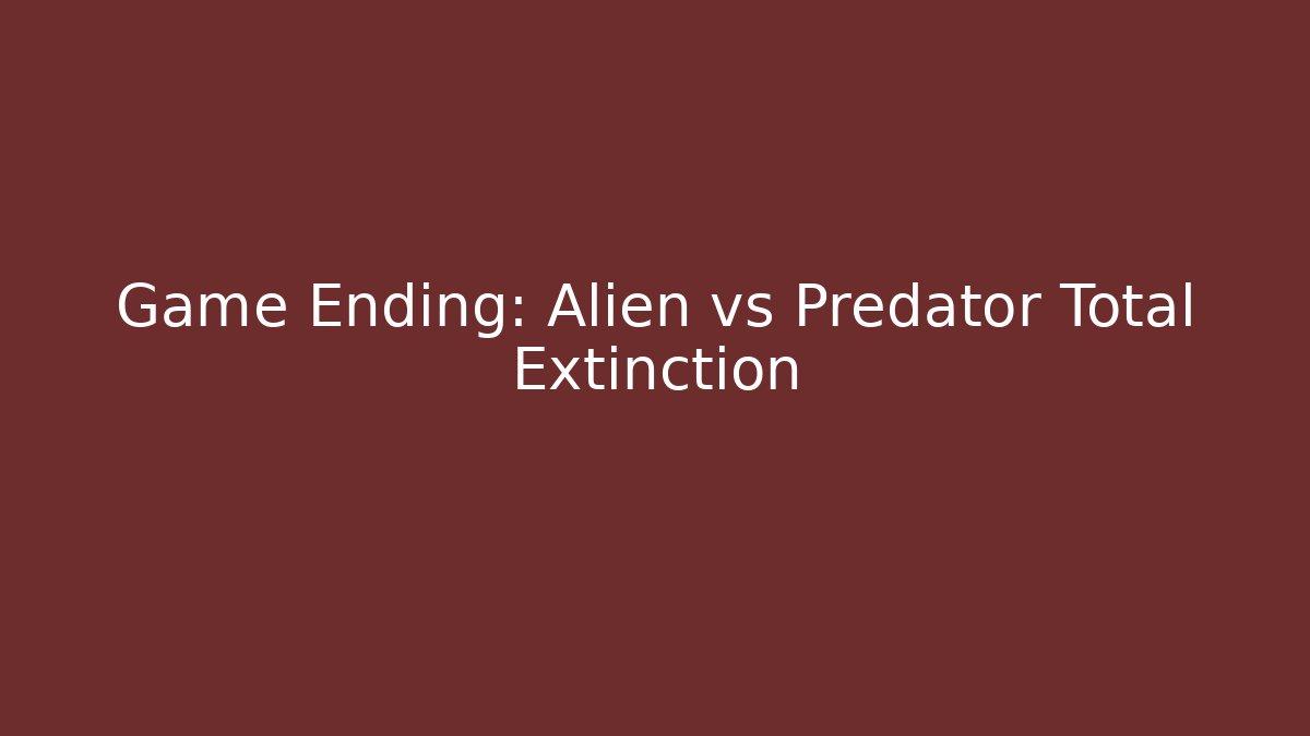 Game Ending: Alien vs Predator Total Extinction