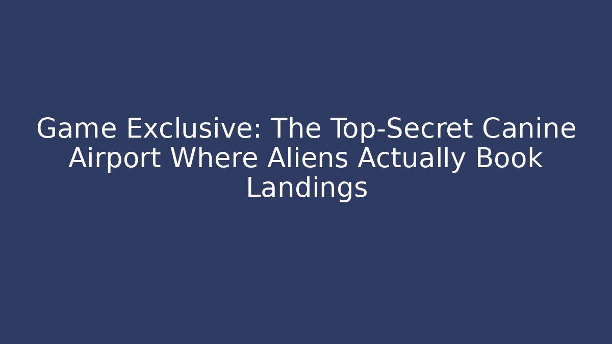 Game Exclusive: The Top-Secret Canine Airport Where Aliens Actually Book Landings