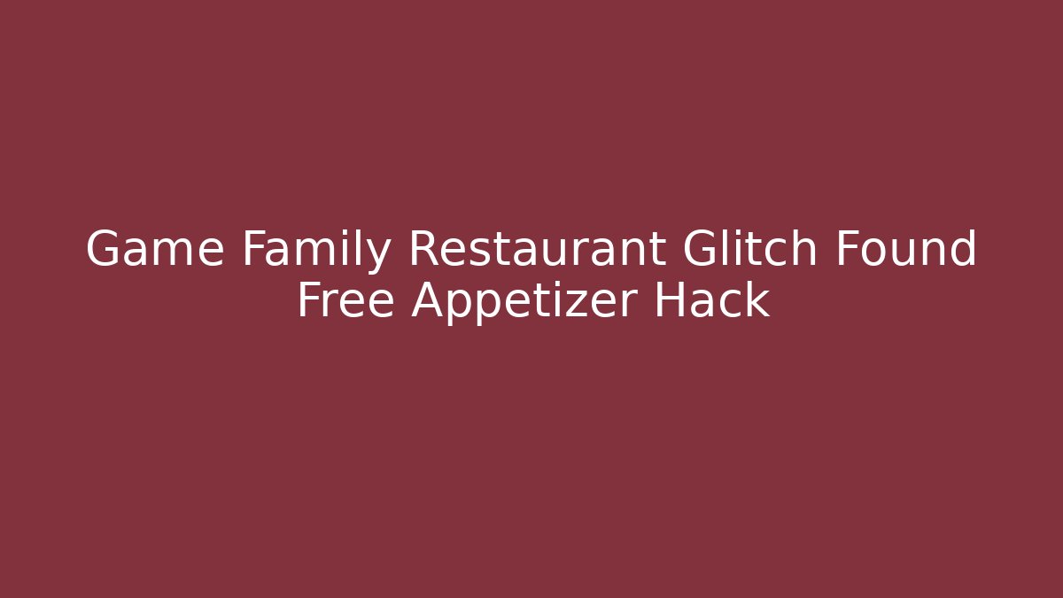 Game Family Restaurant Glitch Found Free Appetizer Hack - Create More Assets