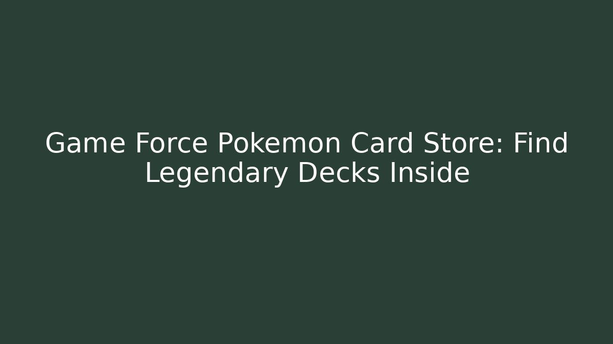 Game Force Pokémon Card Store: Find Legendary Decks Inside