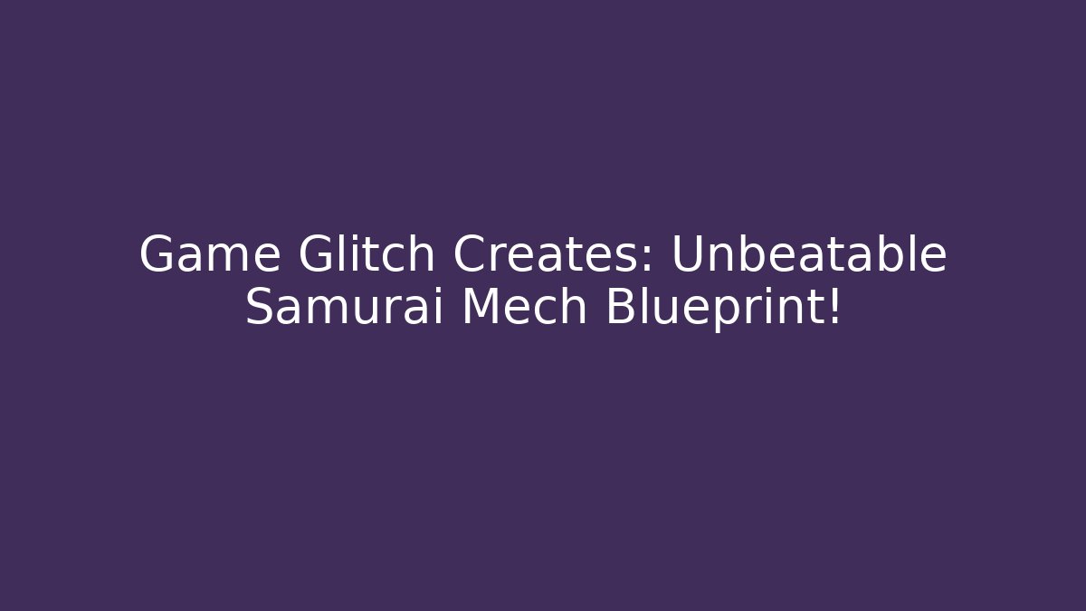 Game Glitch Creates: Unbeatable Samurai Mech Blueprint!