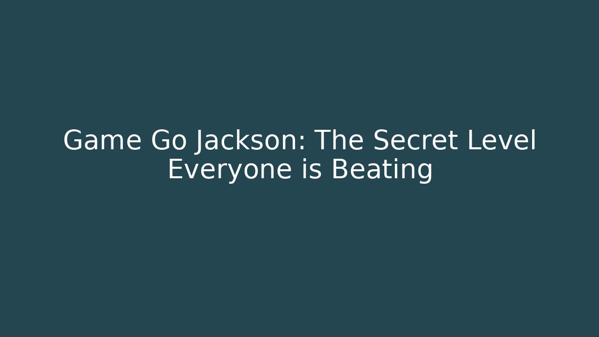 Game Go Jackson: The Secret Level Everyone is Beating