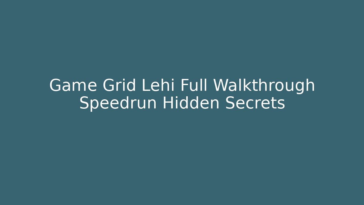 Game Grid Lehi Full Walkthrough Speedrun Hidden Secrets