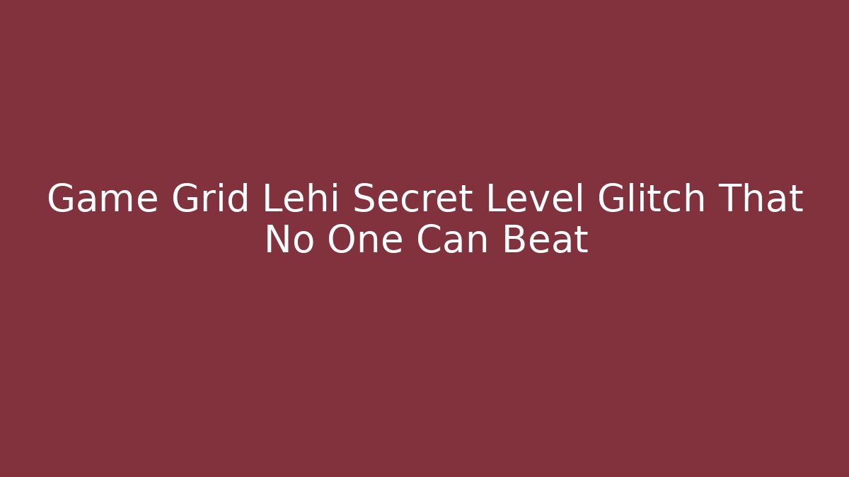 Game Grid Lehi Secret Level Glitch That No One Can Beat