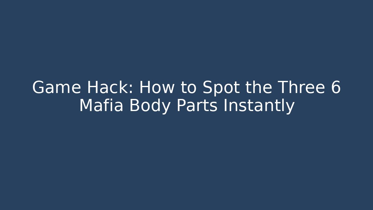 Game Hack: How to Spot the Three 6 Mafia Body Parts Instantly