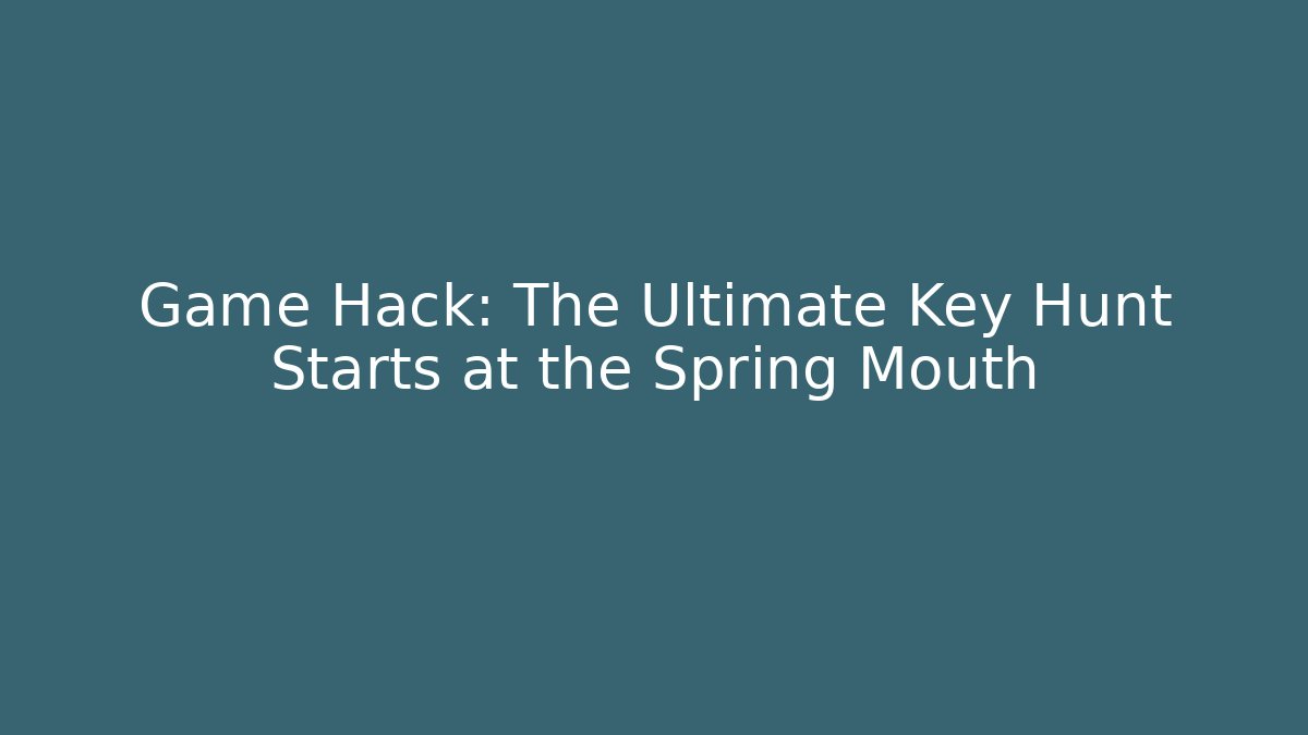 Game Hack: The Ultimate Key Hunt Starts at the Spring Mouth - Create More Assets