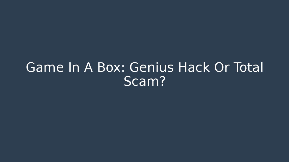 Game In A Box: Genius Hack Or Total Scam? - Create More Assets