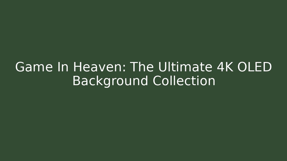 Game In Heaven: The Ultimate 4K OLED Background Collection