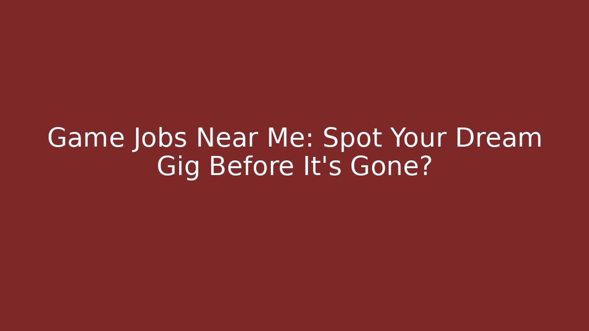 Game Jobs Near Me: Spot Your Dream Gig Before It's Gone?