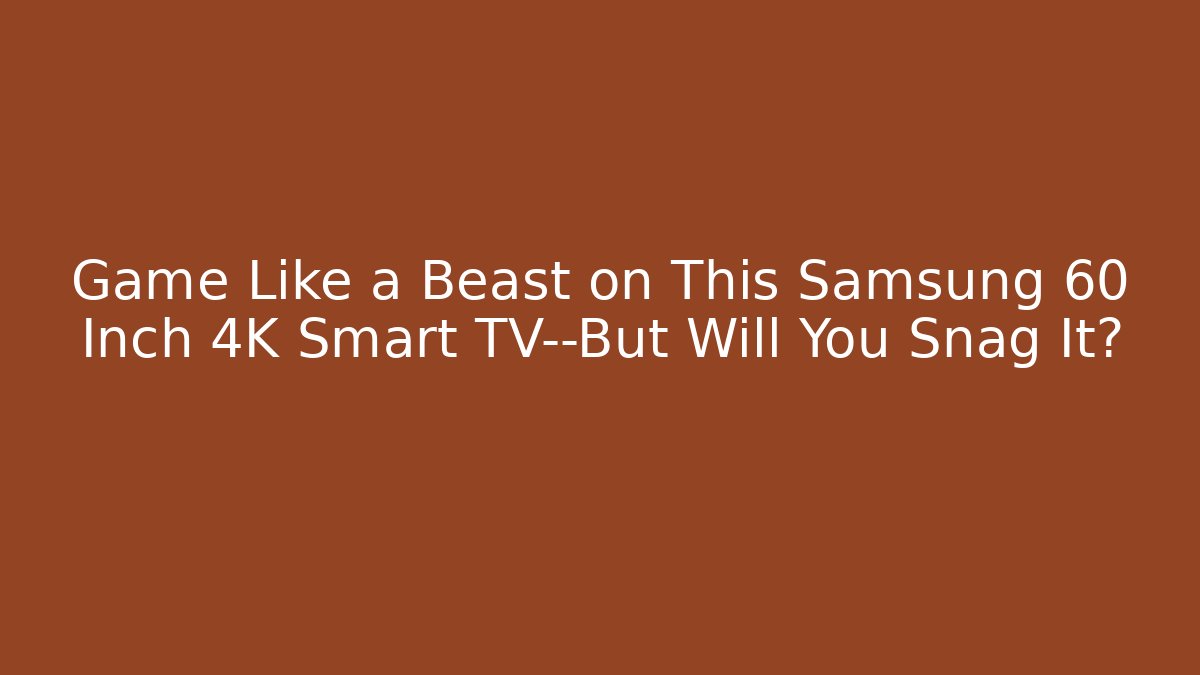 Game Like a Beast on This Samsung 60 Inch 4K Smart TV—But Will You Snag It?