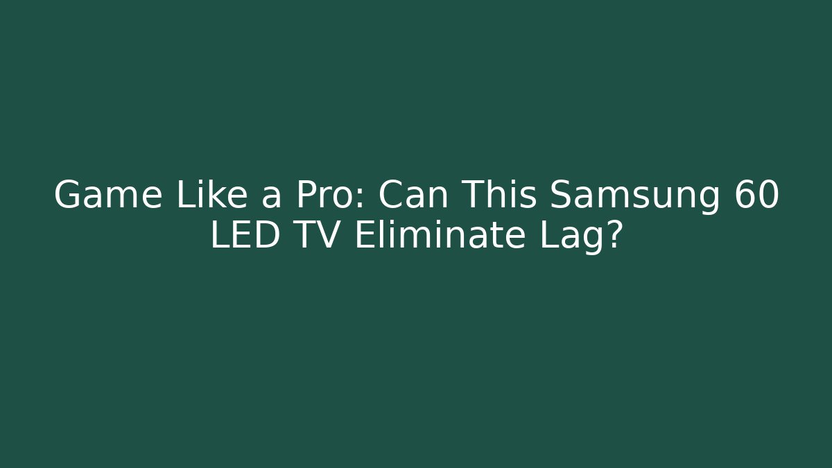 Game Like a Pro: Can This Samsung 60 LED TV Eliminate Lag?