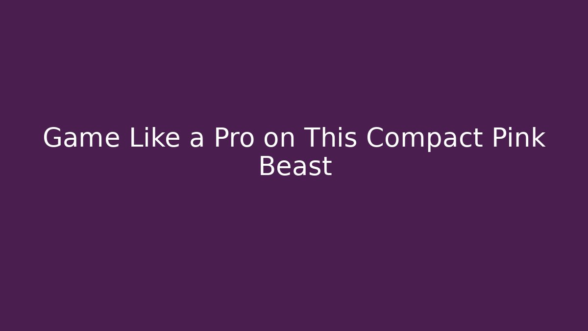 Game Like a Pro on This Compact Pink Beast - Create More Assets