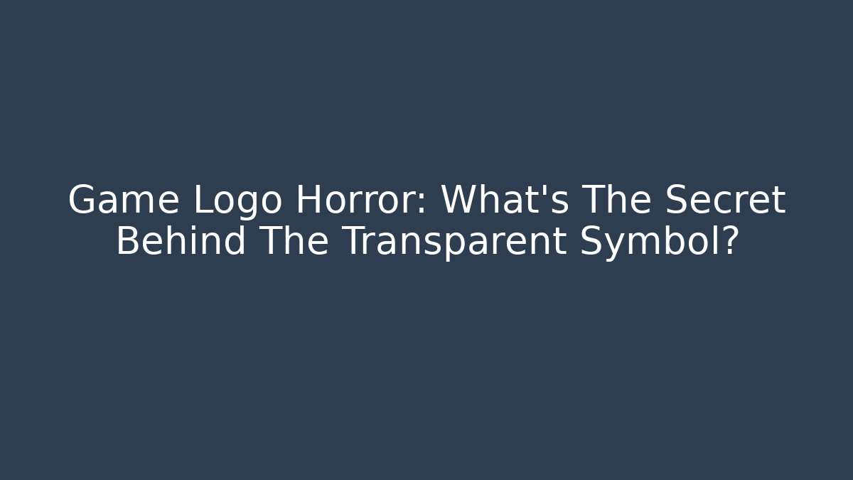 Game Logo Horror: What’s The Secret Behind The Transparent Symbol?