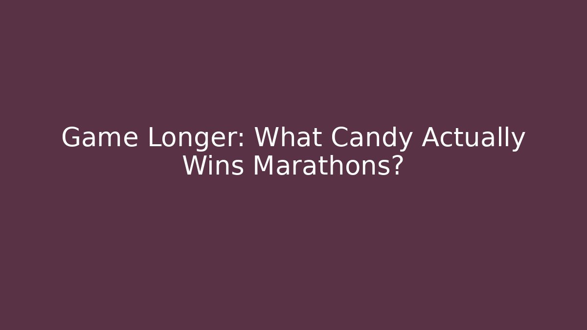 Game Longer: What Candy Actually Wins Marathons?