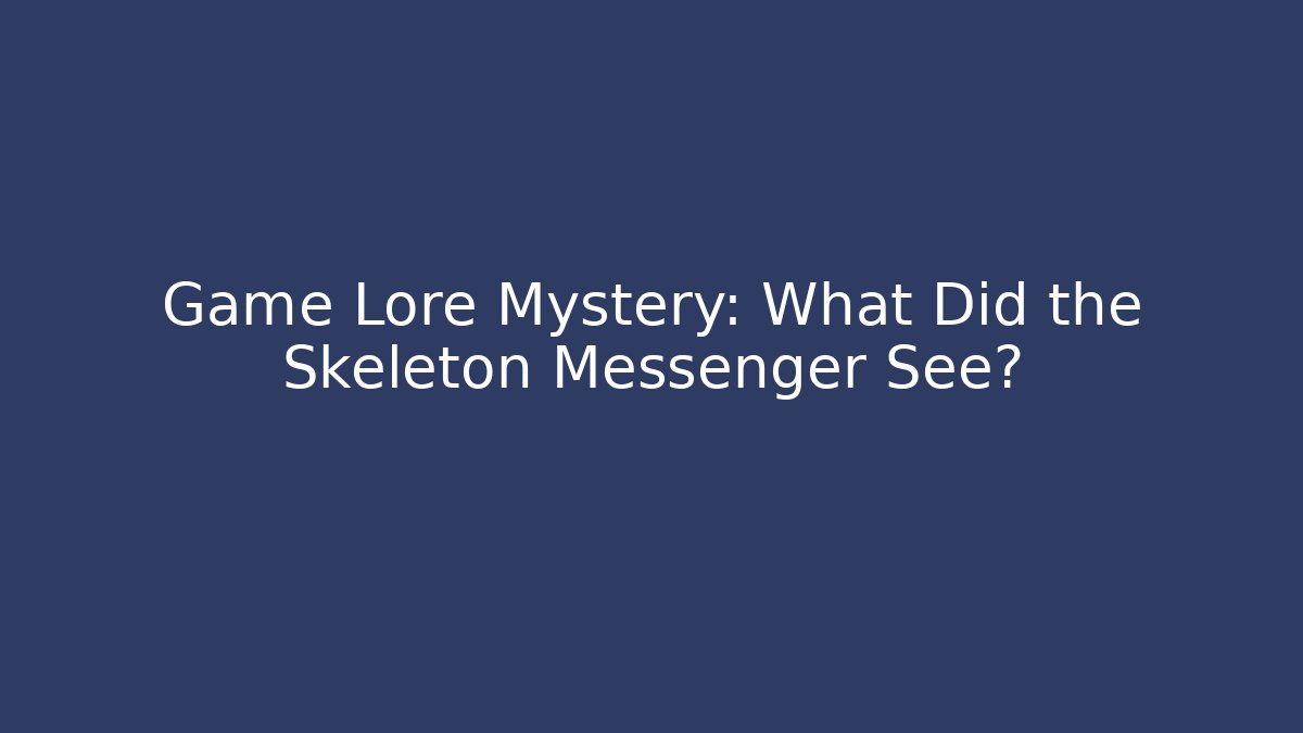 Game Lore Mystery: What Did the Skeleton Messenger See?