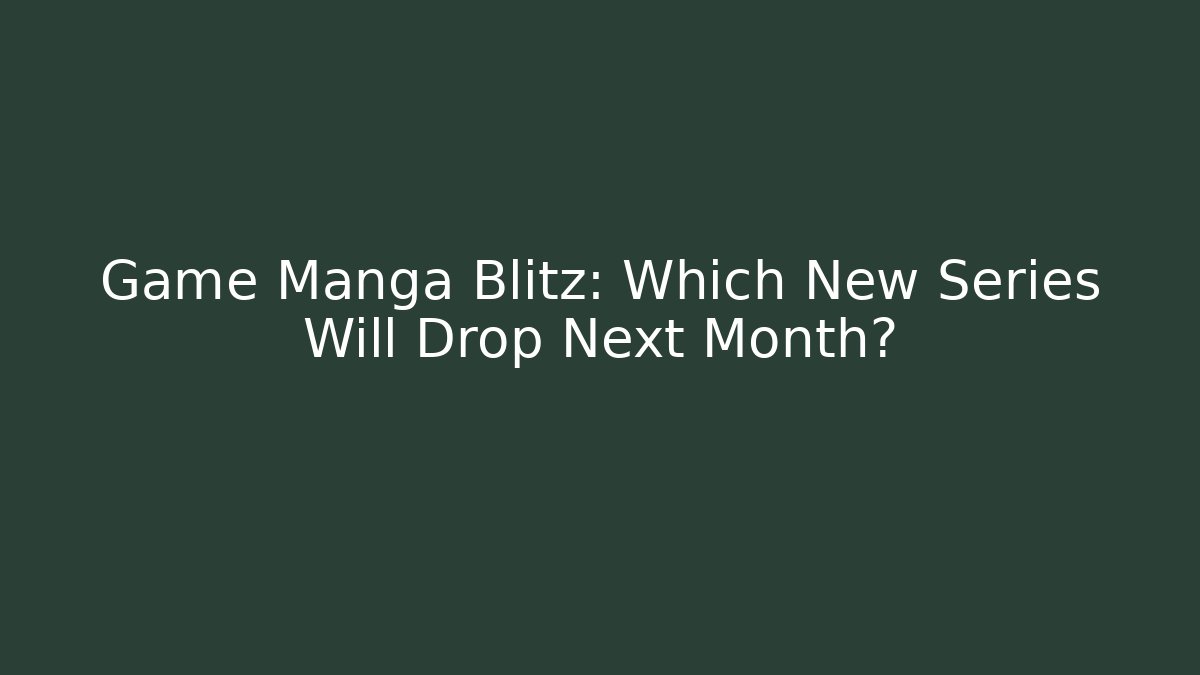 Game Manga Blitz: Which New Series Will Drop Next Month?