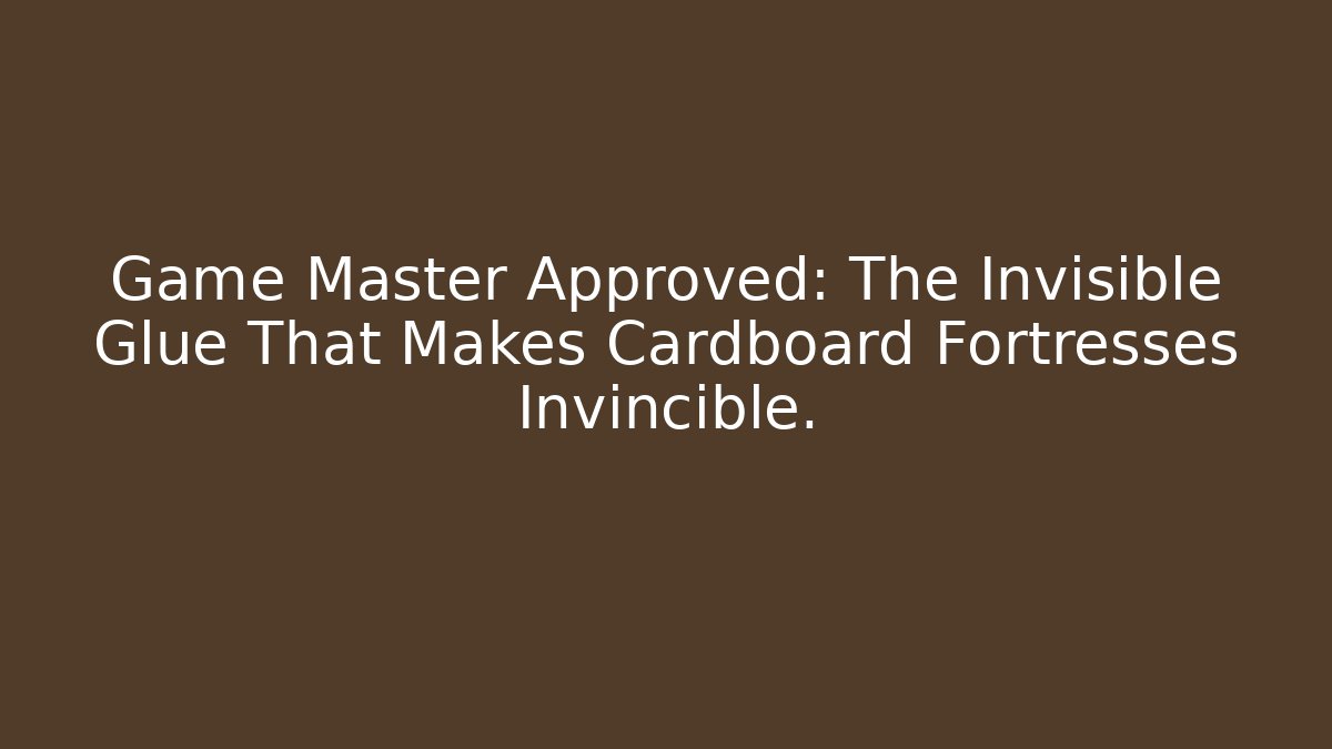 Game Master Approved: The Invisible Glue That Makes Cardboard Fortresses Invincible.