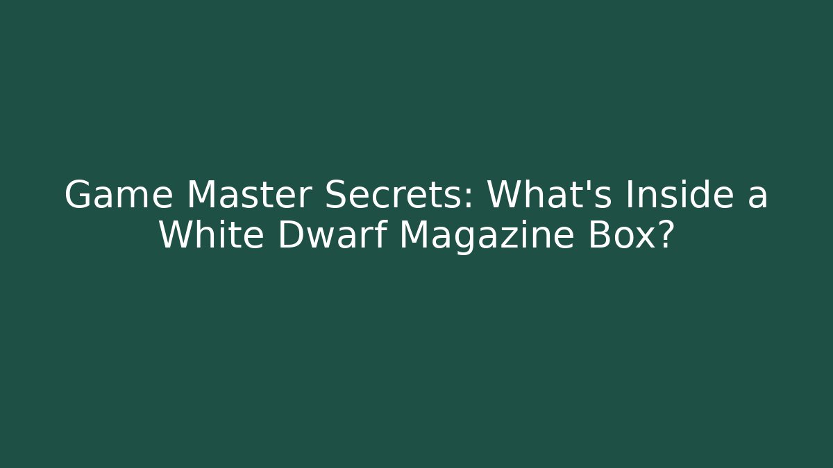 Game Master Secrets: What's Inside a White Dwarf Magazine Box? - Create More Assets