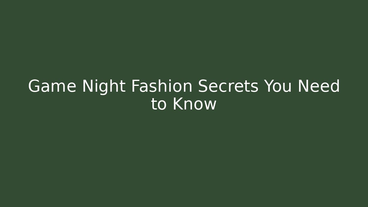 Game Night Fashion Secrets You Need to Know