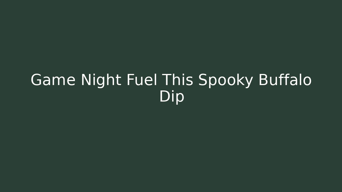 Game Night Fuel This Spooky Buffalo Dip