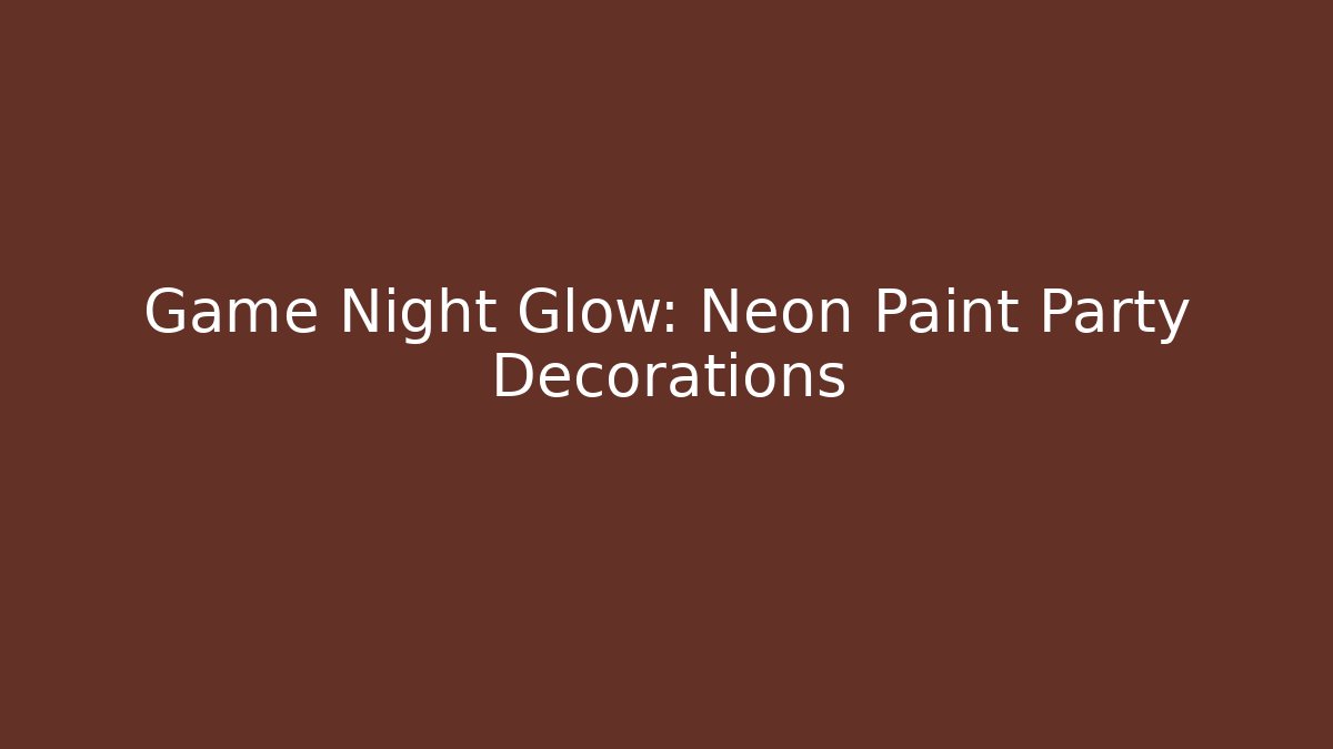 Game Night Glow: Neon Paint Party Decorations