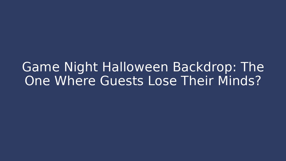 Game Night Halloween Backdrop: The One Where Guests Lose Their Minds?