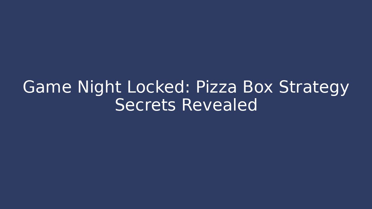 Game Night Locked: Pizza Box Strategy Secrets Revealed
