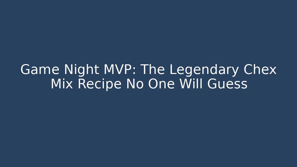 Game Night MVP: The Legendary Chex Mix Recipe No One Will Guess