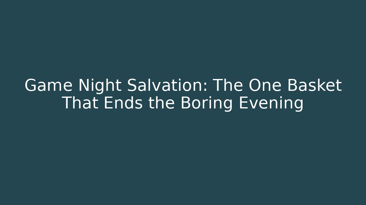 Game Night Salvation: The One Basket That Ends the Boring Evening