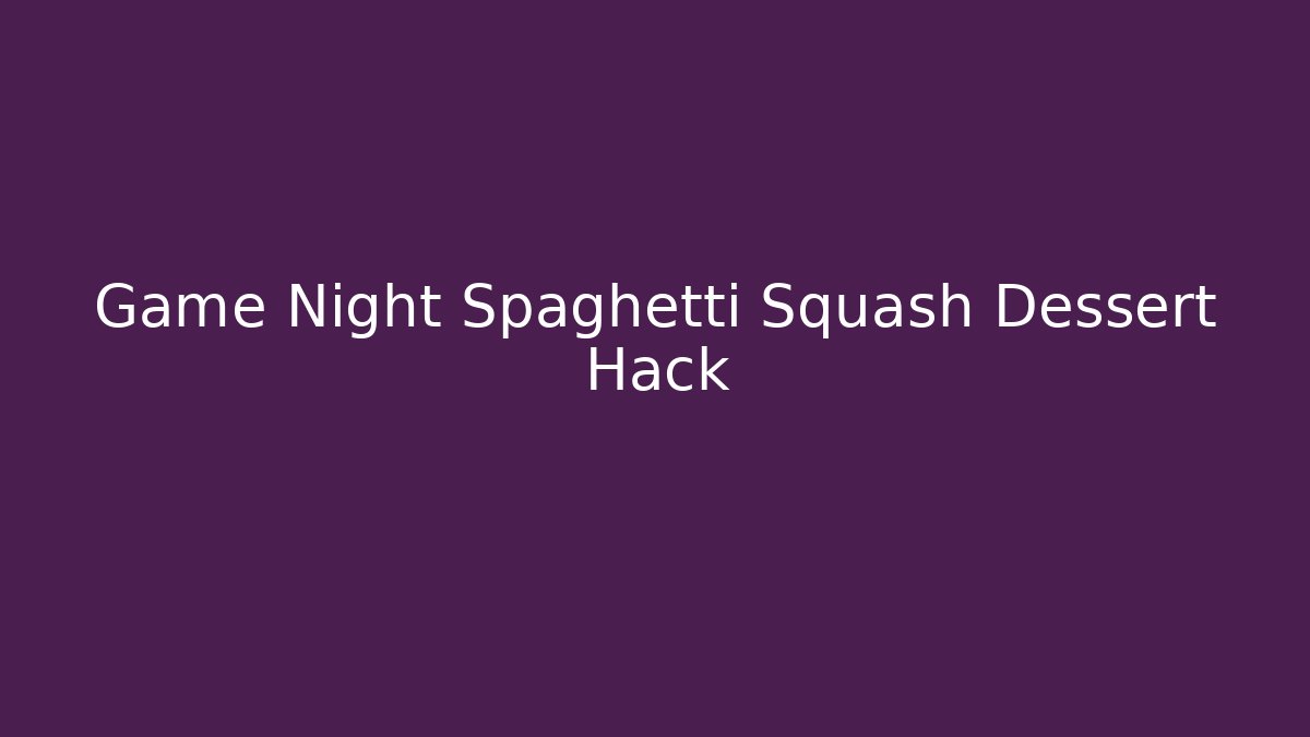 Game Night Spaghetti Squash Dessert Hack - Create More Assets