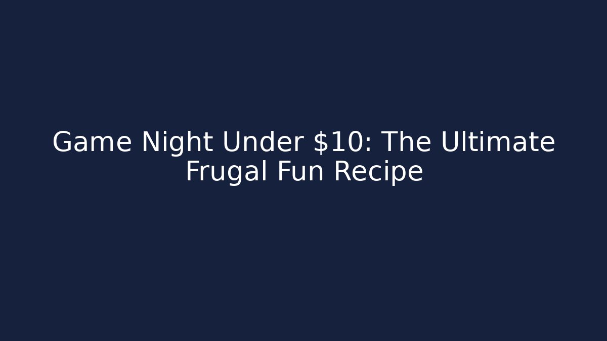 Game Night Under $10: The Ultimate Frugal Fun Recipe