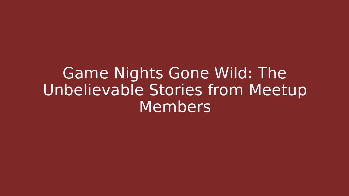 Game Nights Gone Wild: The Unbelievable Stories from Meetup Members