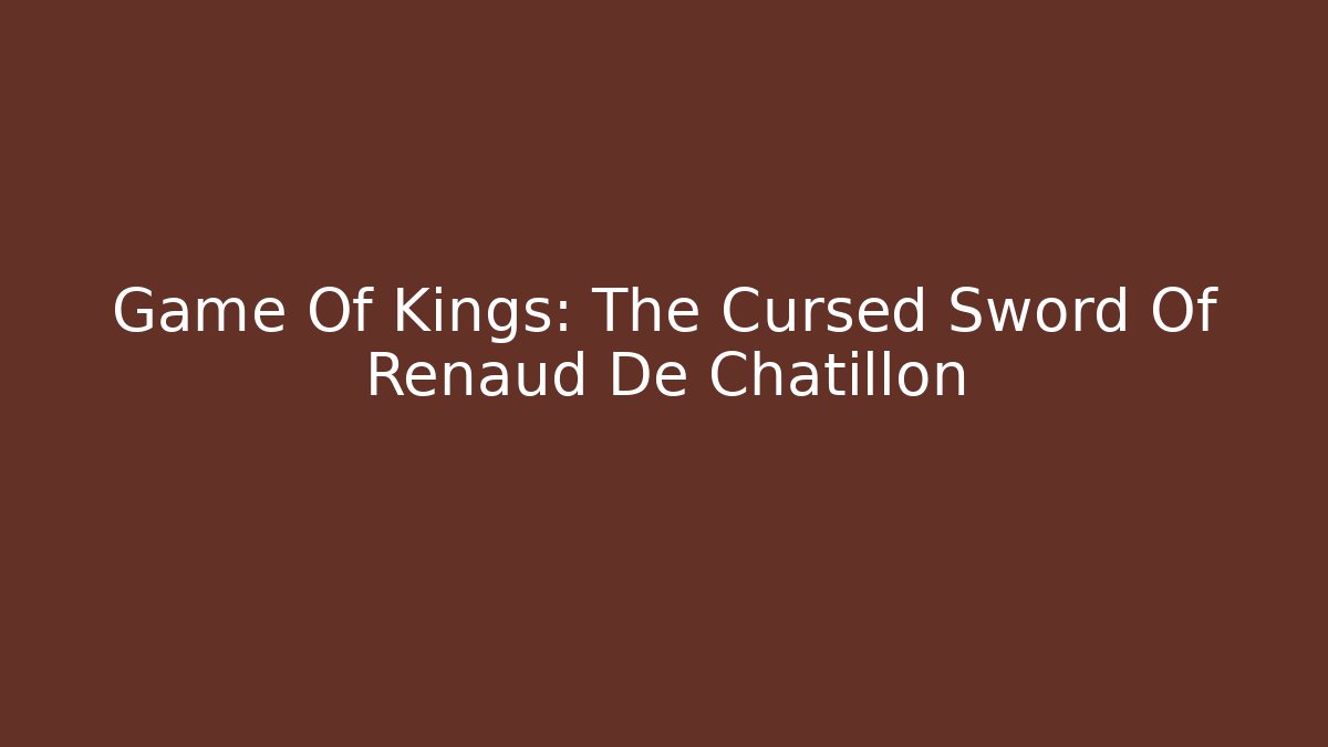 Game Of Kings: The Cursed Sword Of Renaud De Chatillon