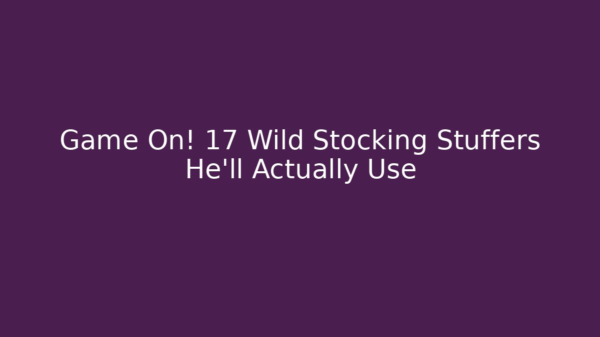 Game On! 17 Wild Stocking Stuffers He’ll Actually Use