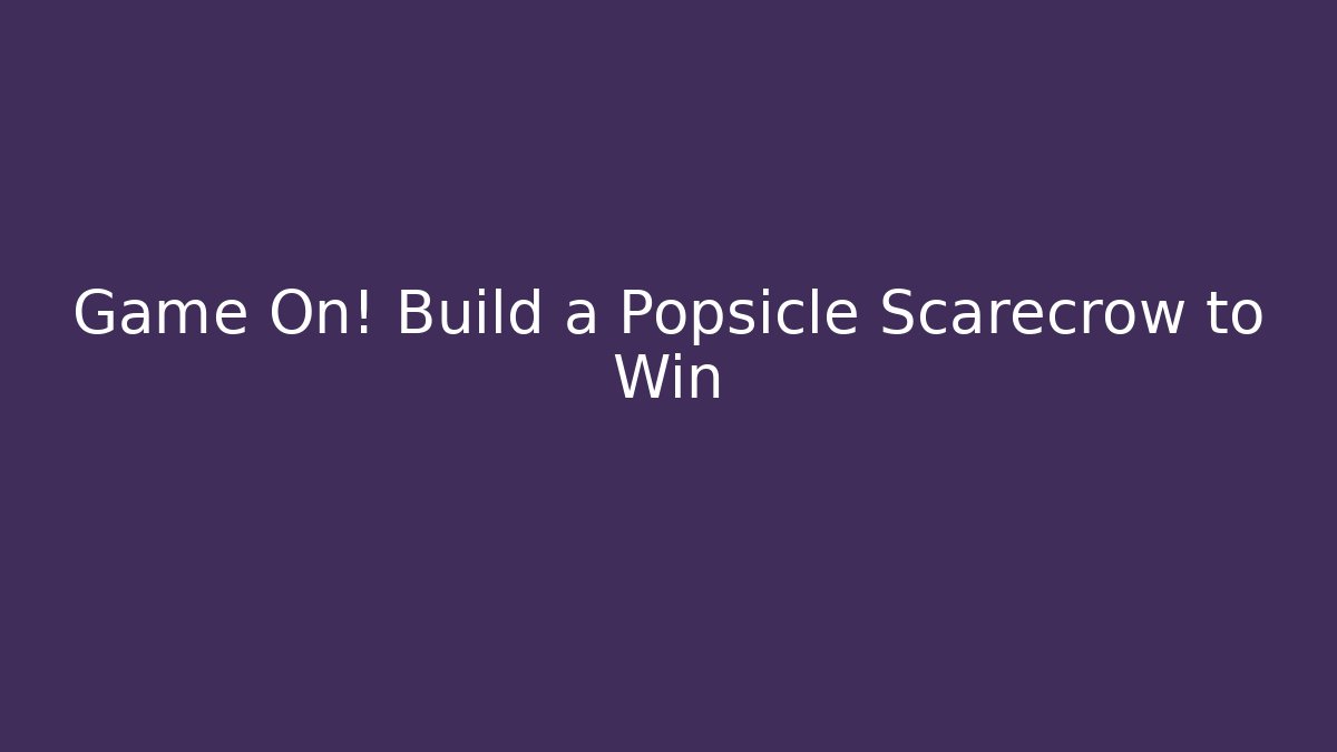 Game On! Build a Popsicle Scarecrow to Win