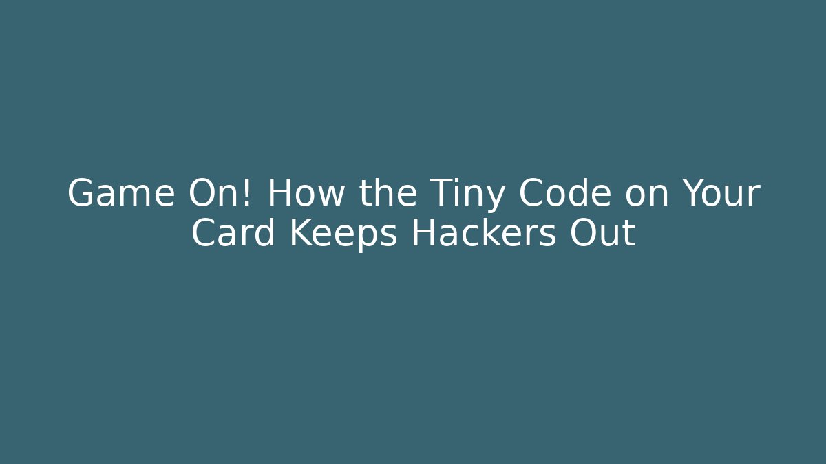 Game On! How the Tiny Code on Your Card Keeps Hackers Out