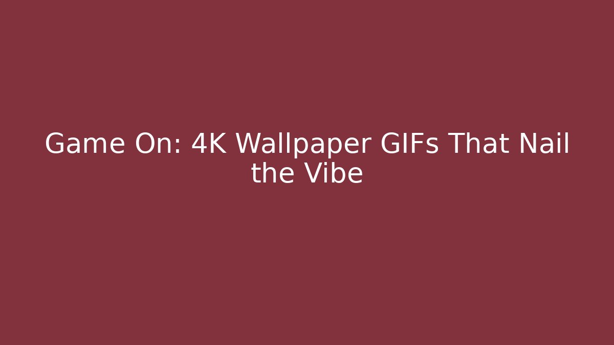 Game On: 4K Wallpaper GIFs That Nail the Vibe