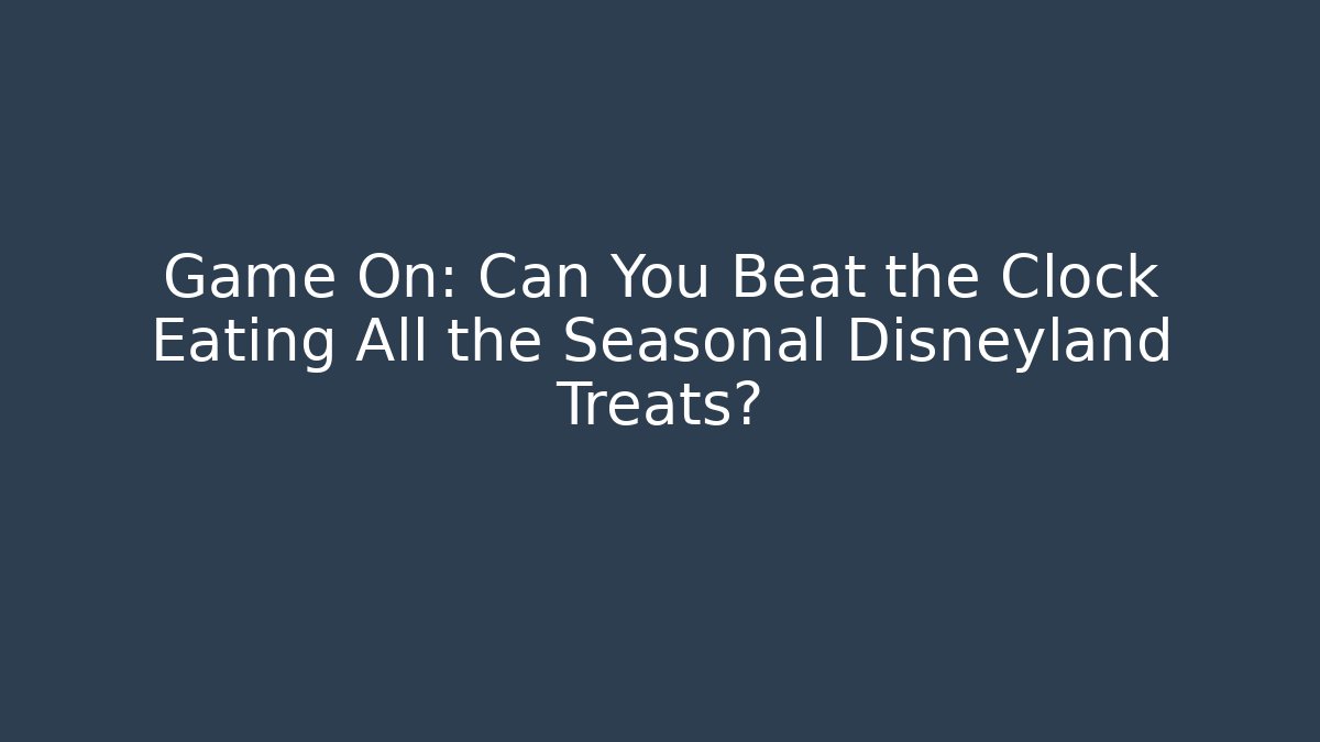 Game On: Can You Beat the Clock Eating All the Seasonal Disneyland Treats?